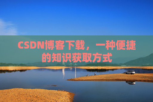 CSDN博客下载，一种便捷的知识获取方式